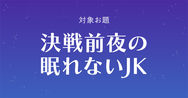 決戦前夜の眠れないJK