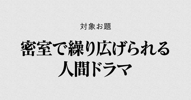 密室で繰り広げられる人間ドラマ